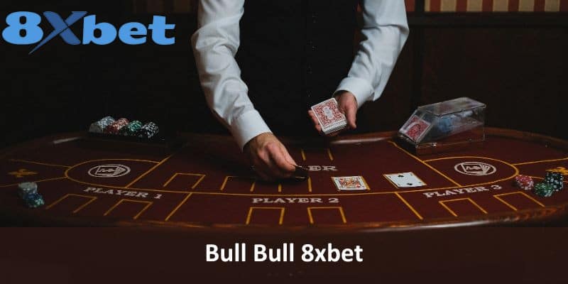 Hướng Dẫn Chơi Bull Bull 8XBET Từng Bước Cho Người Mới